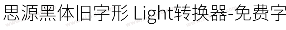 思源黑体旧字形 Light转换器字体转换